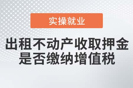 出租不動產(chǎn)收取押金是否繳納增值稅,？