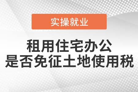 租用居民住宅辦公,，是否免征土地使用稅,？