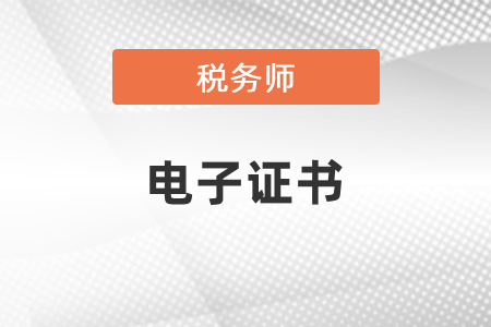 2020年稅務(wù)師電子證書(shū)什么時(shí)候可以生成？