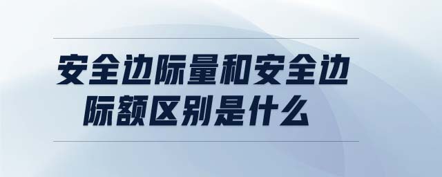 安全邊際量和安全邊際額區(qū)別是什么