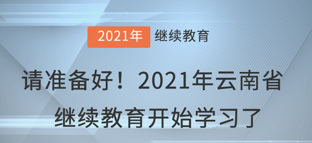 請(qǐng)準(zhǔn)備好,！2021年云南省會(huì)計(jì)繼續(xù)教育開始學(xué)習(xí)了,！