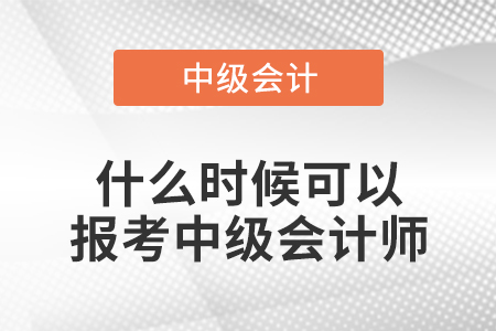 什么時(shí)候可以報(bào)考中級(jí)會(huì)計(jì)師