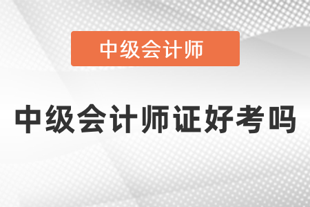 中級會計師證好考嗎,？