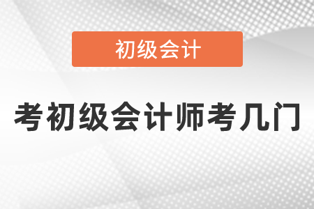 考初級(jí)會(huì)計(jì)師考幾門(mén)