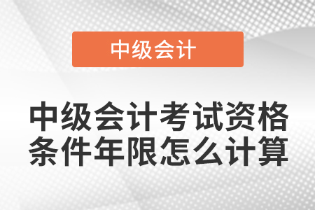 中級會計考試資格條件年限怎么計算