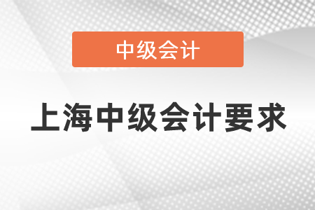 上海市楊浦區(qū)考中級(jí)會(huì)計(jì)的要求