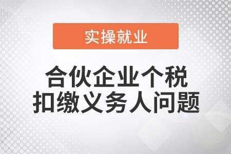 如何判斷合伙企業(yè)的個(gè)稅扣繳義務(wù)人,？