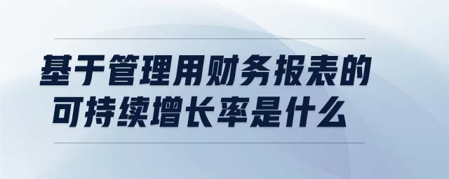 基于管理用財(cái)務(wù)報(bào)表的可持續(xù)增長(zhǎng)率是什么