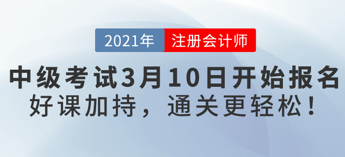 2021年中級(jí)會(huì)計(jì)考試3月10日開(kāi)始報(bào)名！好課加持,，通關(guān)更輕松,！