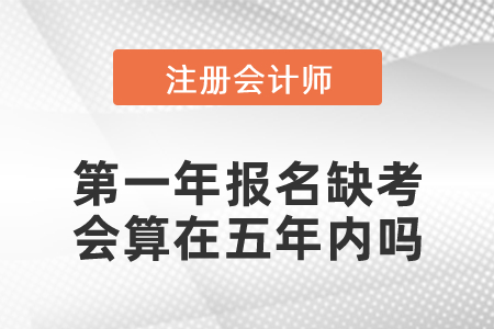 注冊會計師第一年報名缺考會算在五年內(nèi)嗎