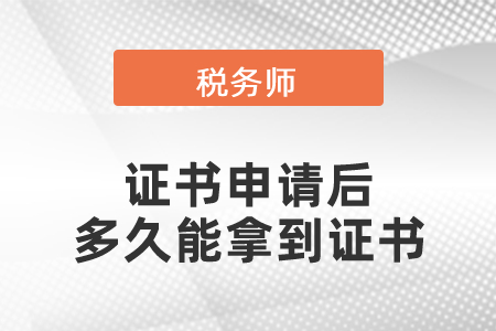 稅務(wù)師證書申請后多久能拿到證書