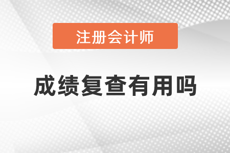 注冊(cè)會(huì)計(jì)師成績(jī)復(fù)查有用嗎