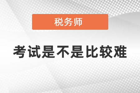 稅務(wù)師考試是不是比較難,？