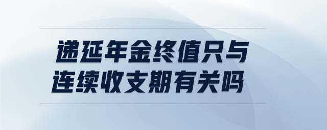 遞延年金終值只與連續(xù)收支期有關(guān)嗎