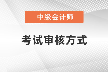 河北2021年中級會計考試審核方式