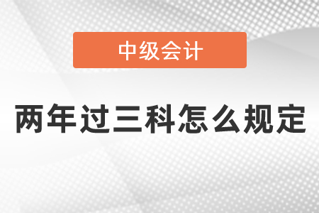 中級會計師兩年過三科怎么規(guī)定