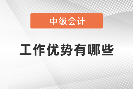 中級(jí)會(huì)計(jì)工作優(yōu)勢(shì)有哪些