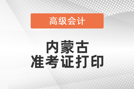 2021年內(nèi)蒙古高級會計師準考證打印時間已公布