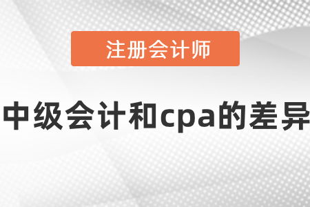 中級會計和cpa的差異