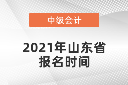 中級(jí)會(huì)計(jì)師2021年報(bào)名時(shí)間山東省青島是什么時(shí)候