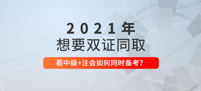 想要一備兩考,？看2021年中級會計+CPA如何節(jié)省時間同時備考！