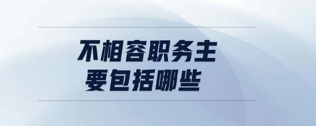 不相容職務主要包括哪些