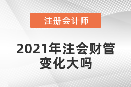 2021年注會(huì)財(cái)管變化大嗎