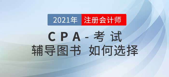 備考2021年注冊(cè)會(huì)計(jì)師考試,，輔導(dǎo)圖書(shū)應(yīng)該如何選擇？