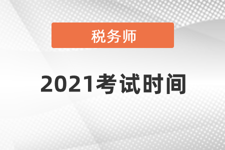 2021年稅務(wù)師考試時間各科目考試時間