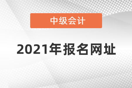 2021年中級會(huì)計(jì)報(bào)名網(wǎng)址是什么