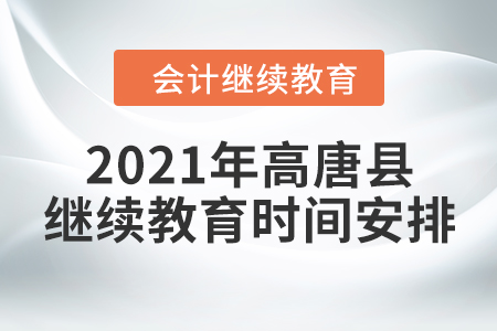 2021年山東省高唐縣會(huì)計(jì)繼續(xù)教育時(shí)間安排