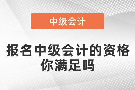 報名中級會計的資格你滿足嗎