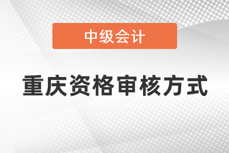 重慶中級會計(jì)報(bào)名審核有什么要求？