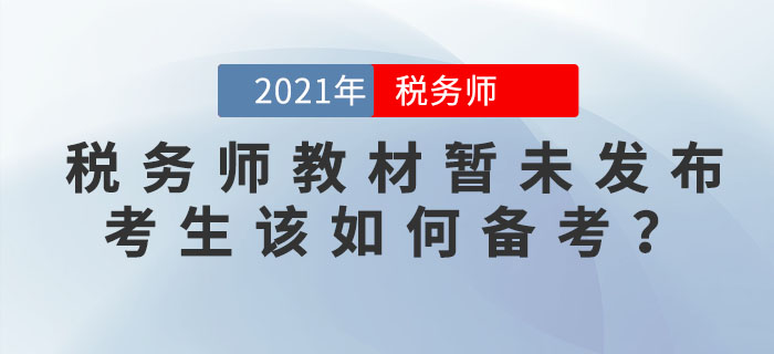 2021年稅務師教材暫未發(fā)布之際，考生該如何備考,？