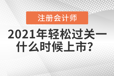 2021年注冊會(huì)計(jì)師輕松過關(guān)一什么時(shí)候上市,？