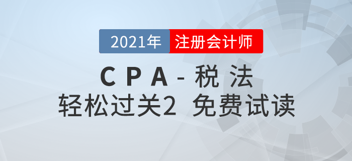 2021年注冊會(huì)計(jì)師稅法《輕松過關(guān)2》電子版免費(fèi)試讀,！