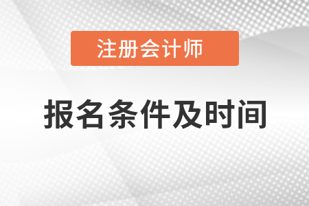 注冊會計(jì)師考試報(bào)名條件及時(shí)間