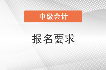 報名中級會計考試的要求安徽