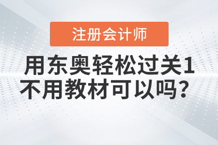 備考注會(huì)用東奧輕松過關(guān)1不用教材可以嗎,？