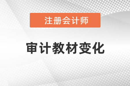 2021年注冊(cè)會(huì)計(jì)師審計(jì)教材變化