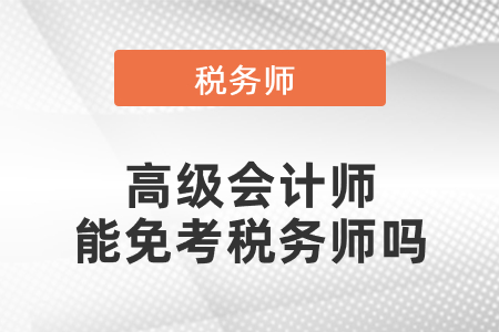 高級會計師能免考稅務(wù)師嗎