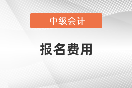 2021年中級會計師報名費用你知道嗎