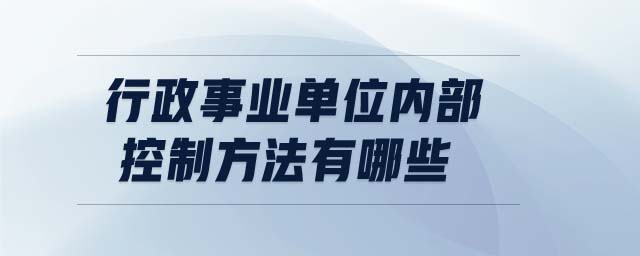 行政事業(yè)單位內(nèi)部控制方法有哪些