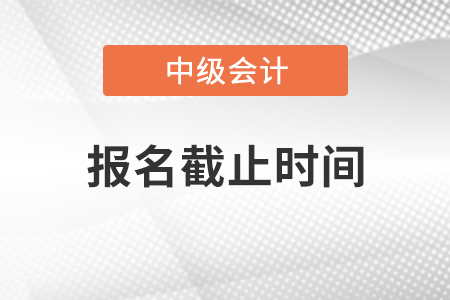 2021年四川省自貢中級(jí)會(huì)計(jì)師報(bào)名什么時(shí)候結(jié)束,？