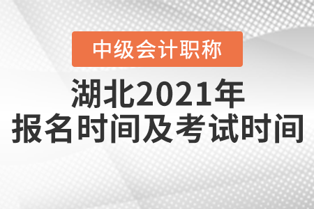 湖北中級(jí)會(huì)計(jì)師2021年報(bào)名時(shí)間及考試時(shí)間