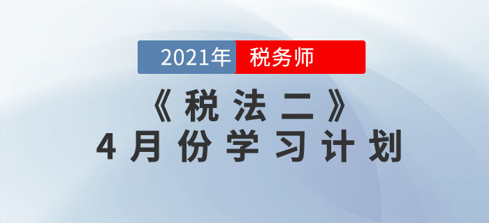 2021年稅務(wù)師《稅法二》4月份學(xué)習(xí)計劃來襲,，一鍵下載,！