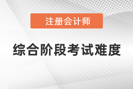 注會的綜合階段考試難度