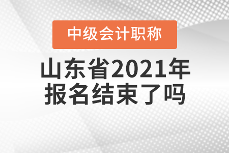 山東省菏澤2021年中級會計師報名結束了嗎,？