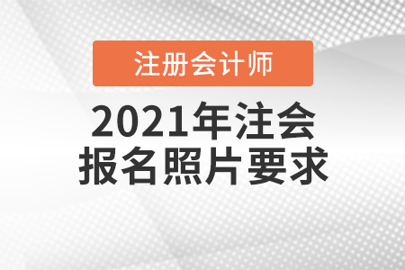 2021年注會(huì)報(bào)名照片要求