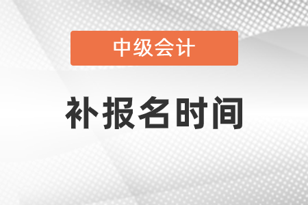 天津市濱海新區(qū)中級(jí)會(huì)計(jì)考試補(bǔ)報(bào)名是什么時(shí)候